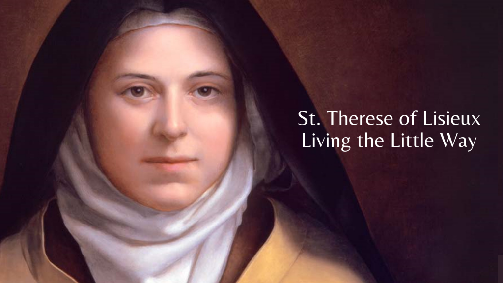 St. Therese of Lisieux: Living the Little Way St. Therese of Lisieux: Living the Little Way