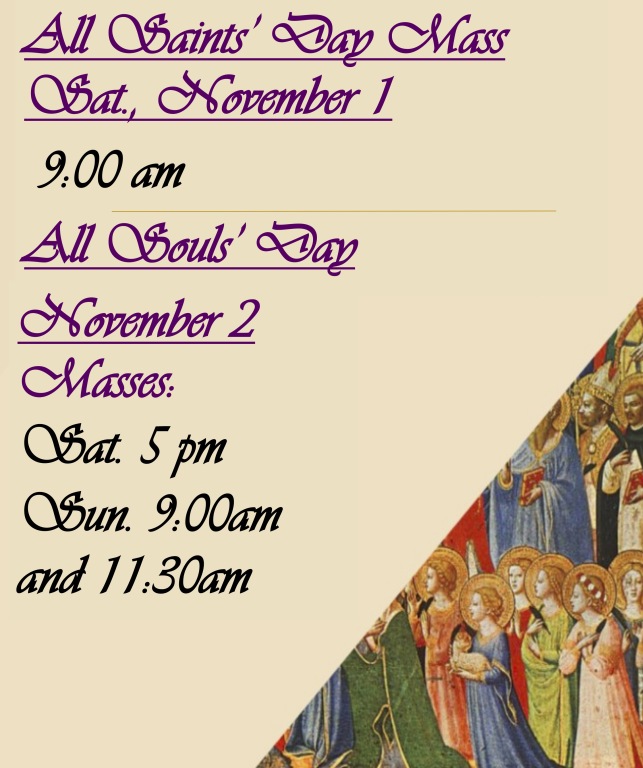 All Saints Day Mass, Saturday 9am; All Soul's Day Mass, Satuerday 5pm, Sunday 9am and 11:30am